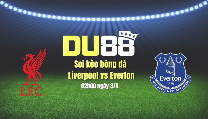 DU88 Soi kèo bóng đá Liverpool vs Everton, 02h00 ngày 3/4: Xốc lại tinh thần
